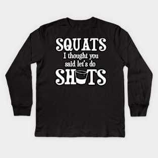 Squats I thought you said Shots Funny Alcohol Drinking Kids Long Sleeve T-Shirt